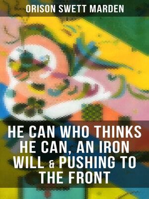 cover image of HE CAN WHO THINKS HE CAN, AN IRON WILL & PUSHING TO THE FRONT